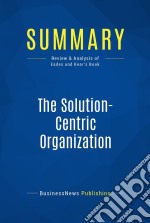 Summary: The Solution-Centric OrganizationReview and Analysis of Eades and Kear&apos;s Book. E-book. Formato EPUB ebook