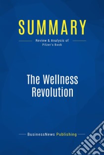 Summary: The Wellness RevolutionReview and Analysis of Pilzer's Book. E-book. Formato EPUB ebook di BusinessNews Publishing