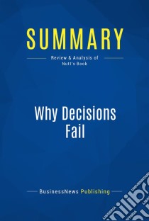 Summary: Why Decisions FailReview and Analysis of Nutt's Book. E-book. Formato EPUB ebook di BusinessNews Publishing