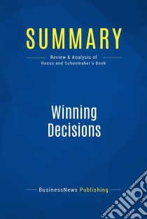 Summary: Winning DecisionsReview and Analysis of Russo and Schoemaker's Book. E-book. Formato EPUB ebook di BusinessNews Publishing