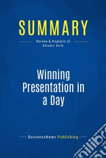 Summary: Winning Presentation in a DayReview and Analysis of Abrams' Book. E-book. Formato EPUB ebook di BusinessNews Publishing