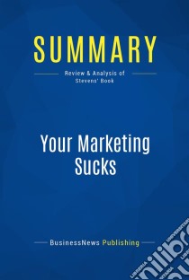 Summary: Your Marketing SucksReview and Analysis of Stevens' Book. E-book. Formato EPUB ebook di BusinessNews Publishing