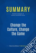 Summary: Change the Culture, Change the GameReview and Analysis of Connors and Smith&apos;s Book. E-book. Formato EPUB ebook