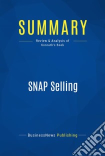 Summary: SNAP SellingReview and Analysis of Konrath's Book. E-book. Formato EPUB ebook di BusinessNews Publishing