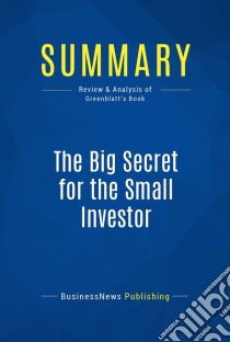 Summary: The Big Secret for the Small InvestorReview and Analysis of Greenblatt's Book. E-book. Formato EPUB ebook di BusinessNews Publishing