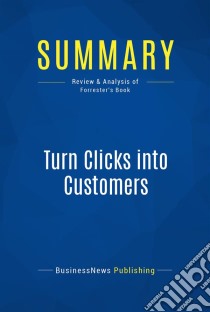 Summary: Turn Clicks into CustomersReview and Analysis of Forrester's Book. E-book. Formato EPUB ebook di BusinessNews Publishing