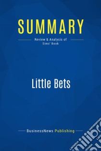 Summary: Little BetsReview and Analysis of Sims' Book. E-book. Formato EPUB ebook di BusinessNews Publishing