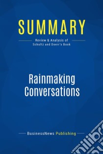 Summary: Rainmaking ConversationsReview and Analysis of Schultz and Doerr's Book. E-book. Formato EPUB ebook di BusinessNews Publishing