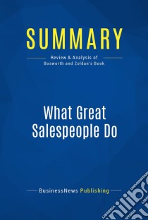 Summary: What Great Salespeople DoReview and Analysis of Bosworth and Zoldan's Book. E-book. Formato EPUB ebook di BusinessNews Publishing