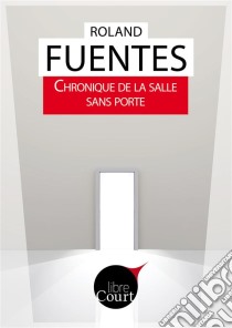 Chronique de la salle sans porteNouvelle. E-book. Formato EPUB ebook di Libre Court