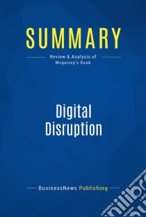 Summary: Digital DisruptionReview and Analysis of Mcquivey's Book. E-book. Formato EPUB ebook di BusinessNews Publishing