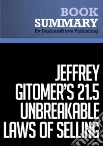 Summary: Jeffrey Gitomer's 21.5 Unbreakable Laws of SellingReview and Analysis of Gitomer's Book. E-book. Formato EPUB ebook di BusinessNews Publishing