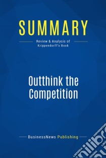 Summary: Outthink the CompetitionReview and Analysis of Krippendorff's Book. E-book. Formato EPUB ebook di BusinessNews Publishing