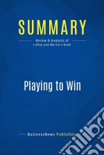 Summary: Playing to WinReview and Analysis of Lafley and Martin&apos;s Book. E-book. Formato EPUB ebook