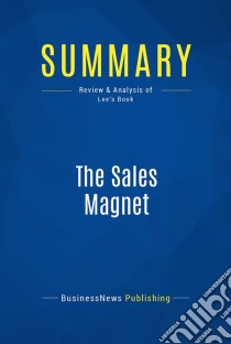 Summary: The Sales MagnetReview and Analysis of Lee's Book. E-book. Formato EPUB ebook di BusinessNews Publishing