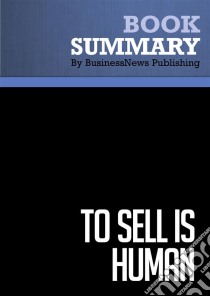 Summary: To Sell Is HumanReview and Analysis of Pink's Book. E-book. Formato EPUB ebook di BusinessNews Publishing