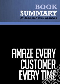 Summary: Amaze Every Customer Every TimeReview and Analysis of Hyken's Book. E-book. Formato EPUB ebook di BusinessNews Publishing