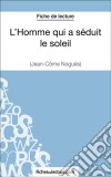 L'Homme qui a séduit le soleil de Jean-Côme Noguès (Fiche de lecture)Analyse complète de l'oeuvre. E-book. Formato EPUB ebook di fichesdelecture