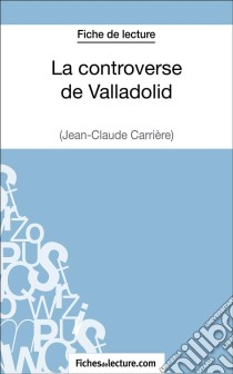 La controverse de Valladolid - Jean-Claude Carrière (Fiche de lecture)Analyse complète de l'oeuvre. E-book. Formato EPUB ebook di fichesdelecture