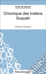 Chronique des Indiens Guayaki de Pierre Clastres (Fiche de lecture)Analyse complète de l&apos;oeuvre. E-book. Formato EPUB ebook