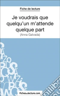 Je voudrais que quelqu'un m'attende quelque part d'Anna Gavalda (Fiche de lecture)Analyse complète de l'oeuvre. E-book. Formato EPUB ebook