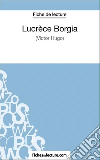 Lucrèce Borgia de Victor Hugo (Fiche de lecture)Analyse complète de l'oeuvre. E-book. Formato EPUB ebook