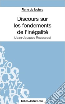 Discours sur les fondements de l'inégalité de Jean-Jacques Rousseau (Fiche de lecture)Analyse complète de l'oeuvre. E-book. Formato EPUB ebook di fichesdelecture