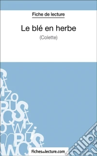 Le blé en herbe de Colette (Fiche de lecture)Analyse complète de l'oeuvre. E-book. Formato EPUB ebook