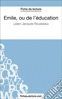 Emile, ou de l'éducation de Jean-Jacques Rousseau (Fiche de lecture)Analyse complète de l'oeuvre. E-book. Formato EPUB ebook