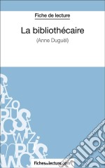 La bibliothécaire d&apos;Anne Duguël (Fiche de lecture)Analyse complète de l&apos;oeuvre. E-book. Formato EPUB