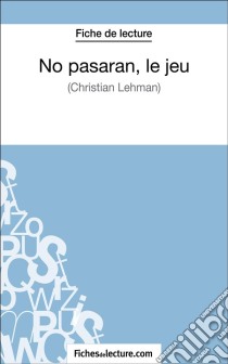 No pasarán, le jeu de Christian Lehmann (Fiche de lecture)Analyse complète de l'oeuvre. E-book. Formato EPUB ebook di fichesdelecture