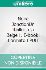 Noire JonctionUn thriller à la Belge !. E-book. Formato EPUB