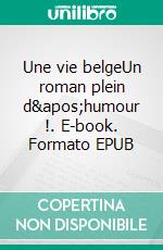 Une vie belgeUn roman plein d&apos;humour !. E-book. Formato EPUB