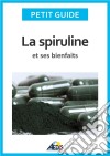 La spiruline et ses bienfaitsLes vertus de l&apos;algue bleu-vert.... E-book. Formato EPUB ebook