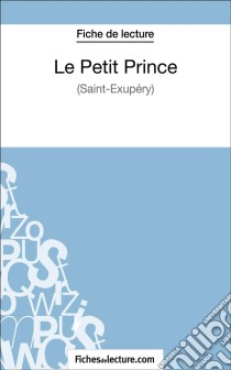 Le Petit Prince - Saint-Éxupéry (Fiche de lecture)Analyse complète de l'oeuvre. E-book. Formato EPUB ebook di fichesdelecture