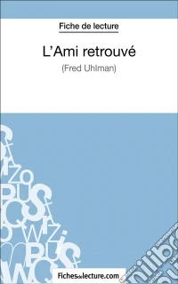 L'Ami retrouvé - Fred Uhlman (Fiche de lecture)Analyse complète de l'oeuvre. E-book. Formato EPUB ebook