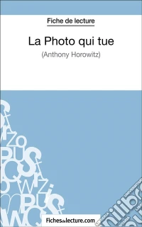 La Photo qui tue - Horowitz (Fiche de lecture)Analyse complète de l'oeuvre. E-book. Formato EPUB ebook