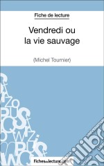 Vendredi ou la vie sauvage de Michel Tournier (Fiche de lecture)Analyse complète de l&apos;oeuvre. E-book. Formato EPUB