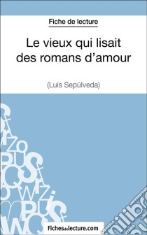 Le vieux qui lisait des romans d'amour de Luis Sepúlveda (Fiche de lecture)Analyse complète de l'oeuvre. E-book. Formato EPUB ebook di fichesdelecture