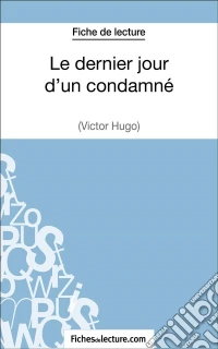 Le dernier jour d'un condamné de Victor Hugo (Fiche de lecture)Analyse complète de l'oeuvre. E-book. Formato EPUB ebook