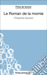 Le Roman de la momie de Théophile Gautier (Fiche de lecture)Analyse complète de l&apos;oeuvre. E-book. Formato EPUB