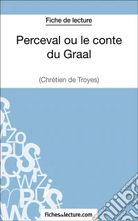 Perceval ou le conte du Graal - Chrétien de Troyes (Fiche de lecture)Analyse complète de l'oeuvre. E-book. Formato EPUB ebook