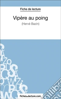 Vipère au poing d'Hervé Bazin (Fiche de lecture)Analyse complète de l'oeuvre. E-book. Formato EPUB ebook