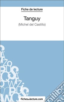 Tanguy de Michel Del Castillo (Fiche de lecture)Analyse complète de l'oeuvre. E-book. Formato EPUB ebook di fichesdelecture