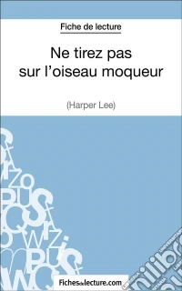 Ne tirez pas sur l'oiseau moqueur d'Harper Lee (Fiche de lecture)Analyse complète de l'oeuvre. E-book. Formato EPUB ebook