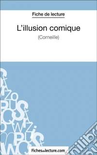 L'illusion comique de Corneille (Fiche de lecture)Analyse complète de l'oeuvre. E-book. Formato EPUB ebook