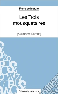 Les Trois mousquetaires d'Alexandre Dumas (Fiche de lecture)Analyse complète de l'oeuvre. E-book. Formato EPUB ebook