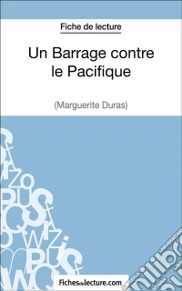 Un Barrage contre le Pacifique - Margueritte Duras (Fiche de lecture)Analyse complète de l'oeuvre. E-book. Formato EPUB ebook