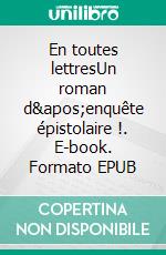 En toutes lettresUn roman d'enquête épistolaire !. E-book. Formato EPUB ebook di Marie Colot