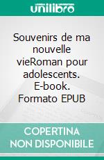 Souvenirs de ma nouvelle vieRoman pour adolescents. E-book. Formato EPUB ebook